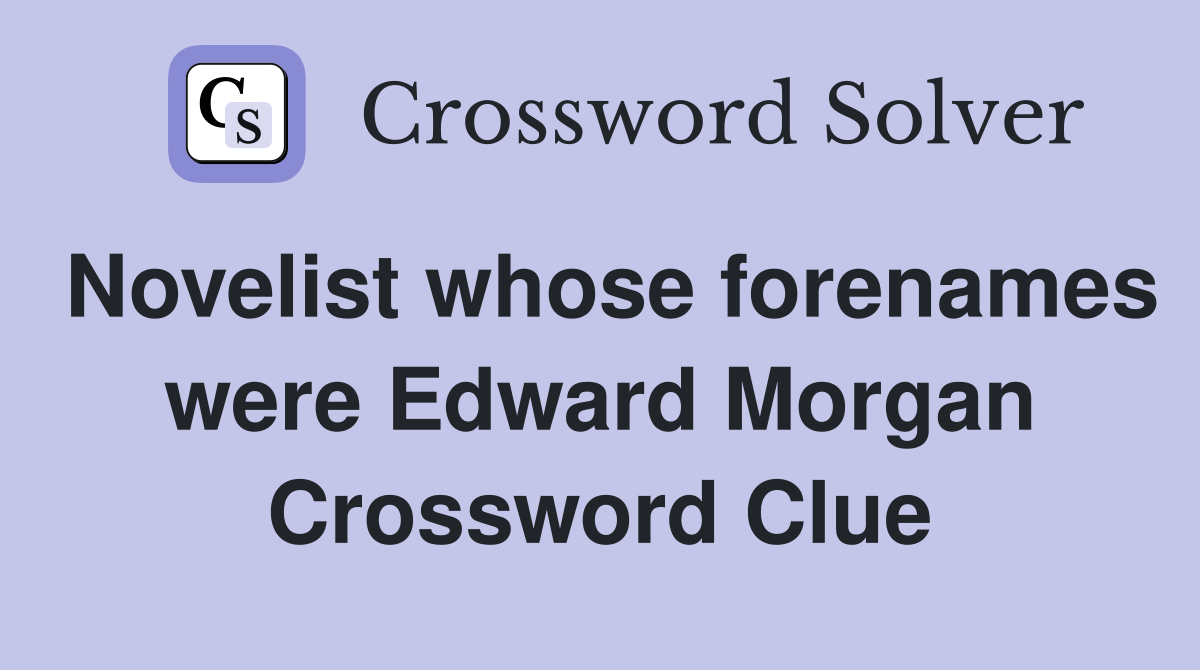 Novelist whose forenames were Edward Morgan - Crossword Clue Answers